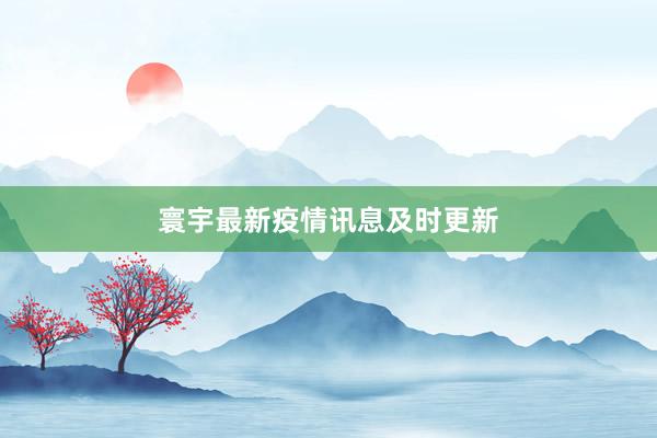 寰宇最新疫情讯息及时更新