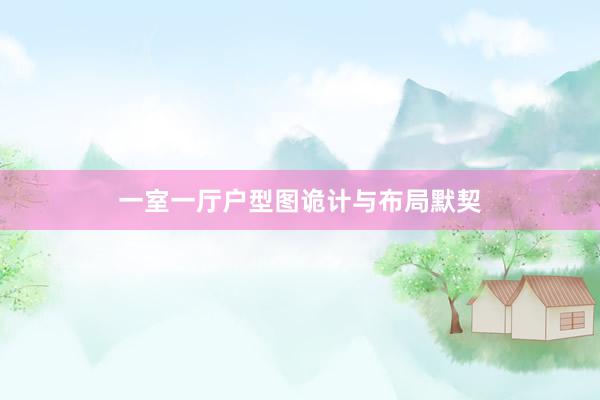 一室一厅户型图诡计与布局默契