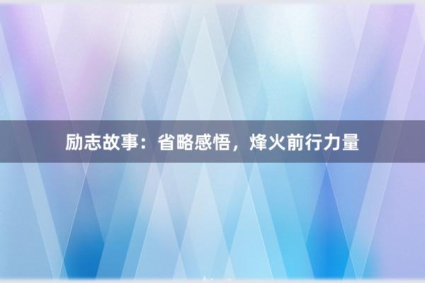 励志故事：省略感悟，烽火前行力量